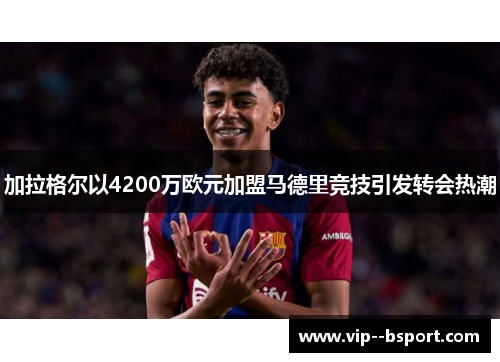 加拉格尔以4200万欧元加盟马德里竞技引发转会热潮 加拉格尔以4200万欧元加盟马德里竞技引发转会热潮
