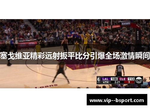 塞戈维亚精彩远射扳平比分引爆全场激情瞬间 塞戈维亚精彩远射扳平比分引爆全场激情瞬间